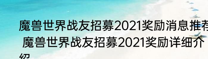 魔兽世界战友招募2021奖励消息推荐 魔兽世界战友招募2021奖励详细介绍