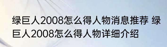 绿巨人2008怎么得人物消息推荐 绿巨人2008怎么得人物详细介绍