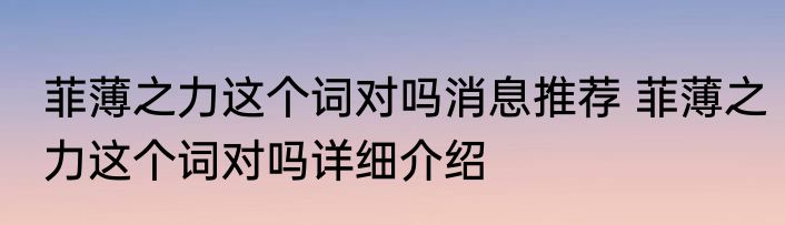 菲薄之力这个词对吗消息推荐 菲薄之力这个词对吗详细介绍