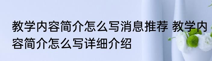 教学内容简介怎么写消息推荐 教学内容简介怎么写详细介绍