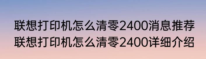 联想打印机怎么清零2400消息推荐 联想打印机怎么清零2400详细介绍
