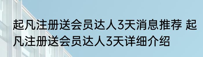 起凡注册送会员达人3天消息推荐 起凡注册送会员达人3天详细介绍