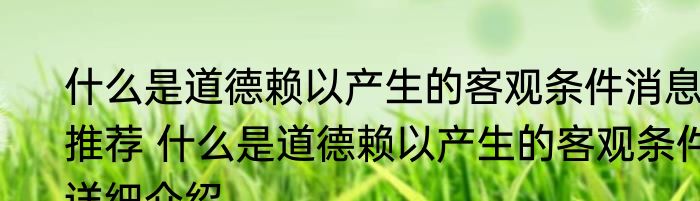 什么是道德赖以产生的客观条件消息推荐 什么是道德赖以产生的客观条件详细介绍