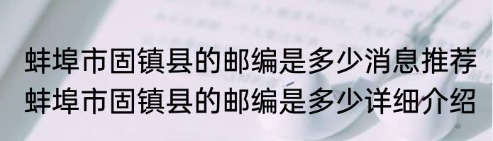 蚌埠市固镇县的邮编是多少消息推荐 蚌埠市固镇县的邮编是多少详细介绍