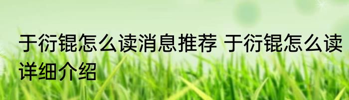 于衍锟怎么读消息推荐 于衍锟怎么读详细介绍