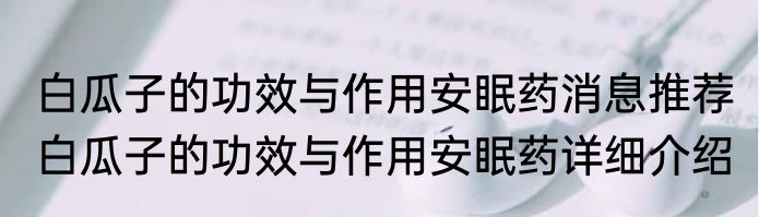 白瓜子的功效与作用安眠药消息推荐 白瓜子的功效与作用安眠药详细介绍