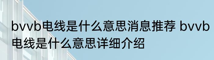 bvvb电线是什么意思消息推荐 bvvb电线是什么意思详细介绍