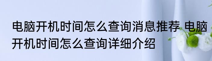 电脑开机时间怎么查询消息推荐 电脑开机时间怎么查询详细介绍