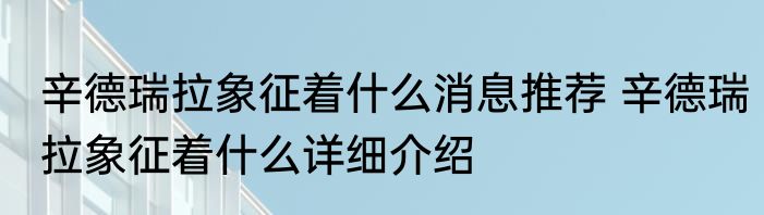 辛德瑞拉象征着什么消息推荐 辛德瑞拉象征着什么详细介绍