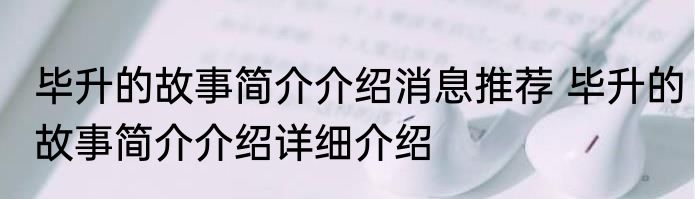 毕升的故事简介介绍消息推荐 毕升的故事简介介绍详细介绍