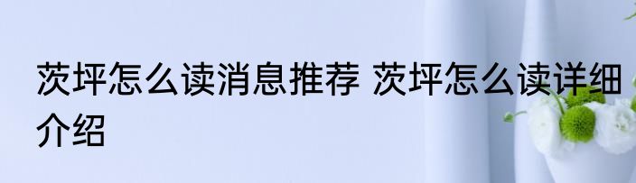茨坪怎么读消息推荐 茨坪怎么读详细介绍