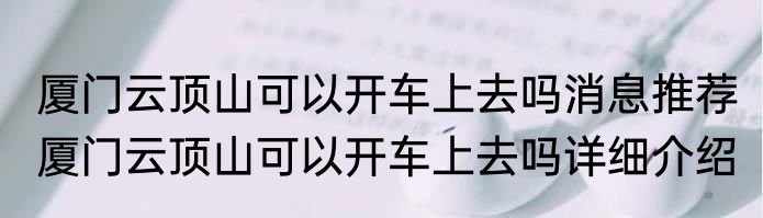厦门云顶山可以开车上去吗消息推荐 厦门云顶山可以开车上去吗详细介绍