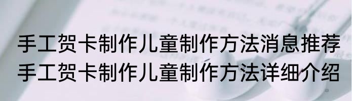 手工贺卡制作儿童制作方法消息推荐 手工贺卡制作儿童制作方法详细介绍