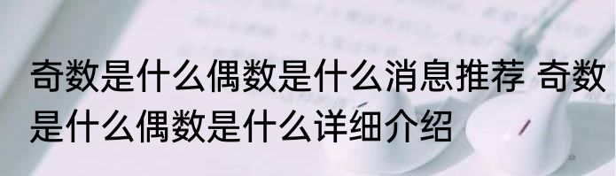 奇数是什么偶数是什么消息推荐 奇数是什么偶数是什么详细介绍