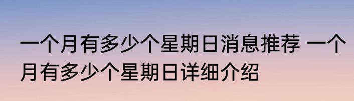一个月有多少个星期日消息推荐 一个月有多少个星期日详细介绍