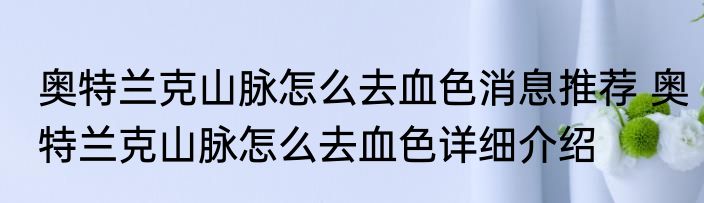 奥特兰克山脉怎么去血色消息推荐 奥特兰克山脉怎么去血色详细介绍