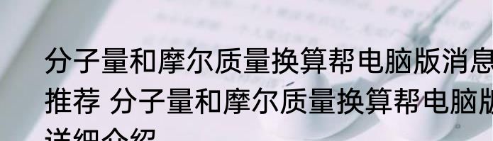 分子量和摩尔质量换算帮电脑版消息推荐 分子量和摩尔质量换算帮电脑版详细介绍