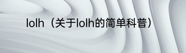 lolh（关于lolh的简单科普）