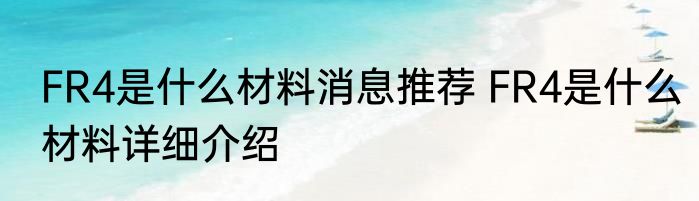 FR4是什么材料消息推荐 FR4是什么材料详细介绍