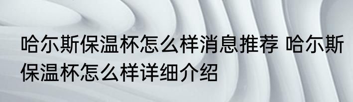 哈尓斯保温杯怎么样消息推荐 哈尓斯保温杯怎么样详细介绍