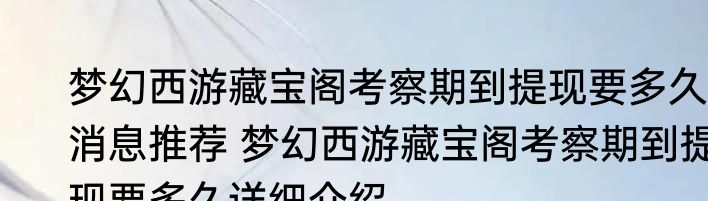 梦幻西游藏宝阁考察期到提现要多久消息推荐 梦幻西游藏宝阁考察期到提现要多久详细介绍