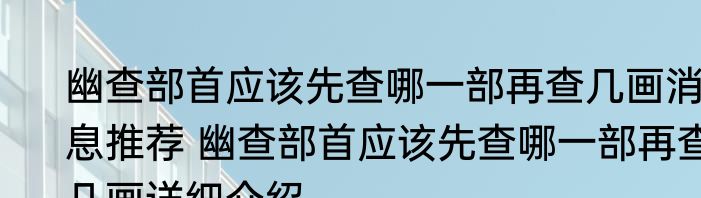 幽查部首应该先查哪一部再查几画消息推荐 幽查部首应该先查哪一部再查几画详细介绍