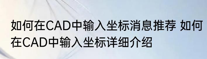如何在CAD中输入坐标消息推荐 如何在CAD中输入坐标详细介绍