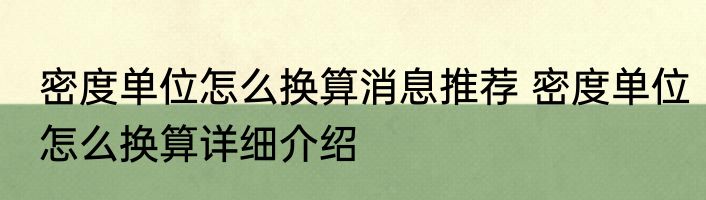 密度单位怎么换算消息推荐 密度单位怎么换算详细介绍