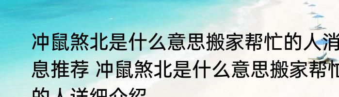 冲鼠煞北是什么意思搬家帮忙的人消息推荐 冲鼠煞北是什么意思搬家帮忙的人详细介绍