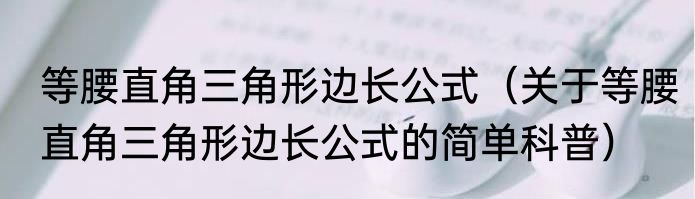 等腰直角三角形边长公式（关于等腰直角三角形边长公式的简单科普）