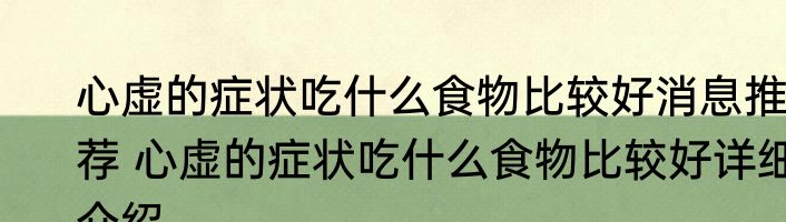 心虚的症状吃什么食物比较好消息推荐 心虚的症状吃什么食物比较好详细介绍