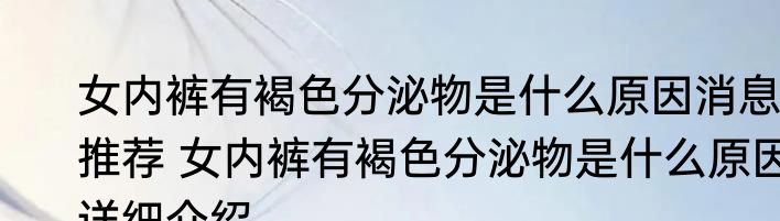 女内裤有褐色分泌物是什么原因消息推荐 女内裤有褐色分泌物是什么原因详细介绍