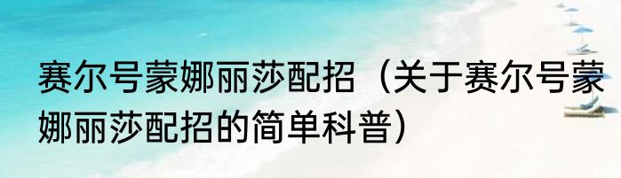 赛尔号蒙娜丽莎配招（关于赛尔号蒙娜丽莎配招的简单科普）
