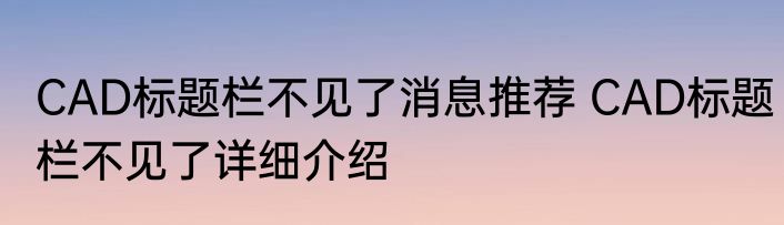 CAD标题栏不见了消息推荐 CAD标题栏不见了详细介绍