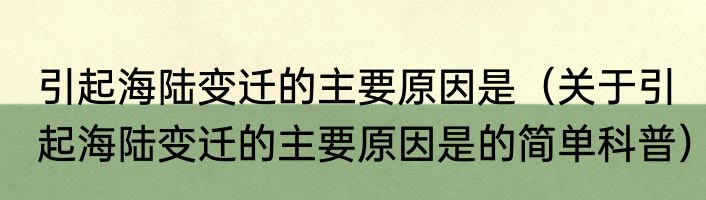 引起海陆变迁的主要原因是（关于引起海陆变迁的主要原因是的简单科普）