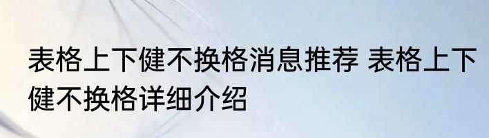 表格上下健不换格消息推荐 表格上下健不换格详细介绍