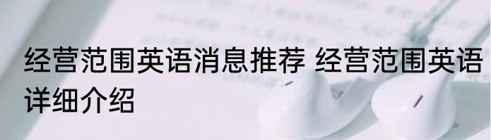 经营范围英语消息推荐 经营范围英语详细介绍