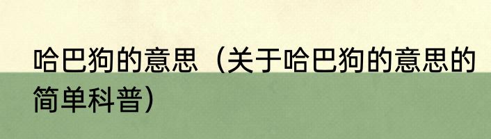 哈巴狗的意思（关于哈巴狗的意思的简单科普）