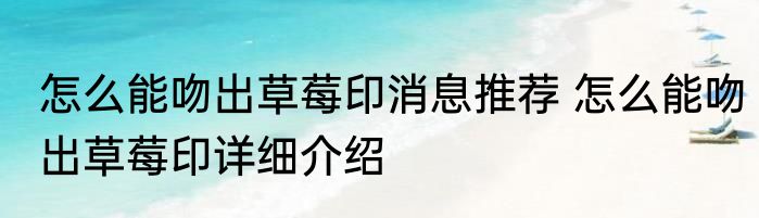 怎么能吻出草莓印消息推荐 怎么能吻出草莓印详细介绍
