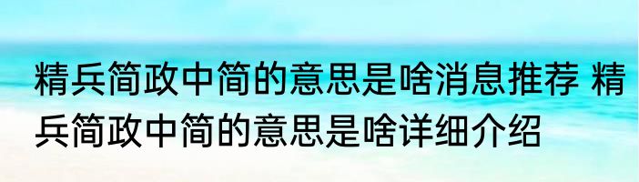 精兵简政中简的意思是啥消息推荐 精兵简政中简的意思是啥详细介绍
