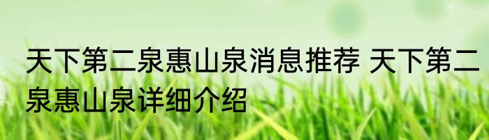 天下第二泉惠山泉消息推荐 天下第二泉惠山泉详细介绍