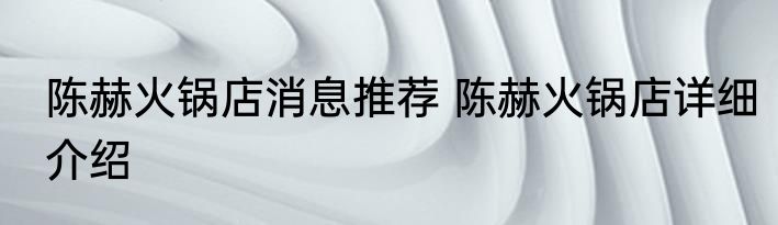 陈赫火锅店消息推荐 陈赫火锅店详细介绍