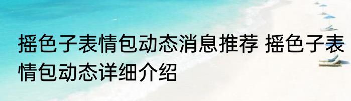 摇色子表情包动态消息推荐 摇色子表情包动态详细介绍