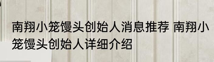 南翔小笼馒头创始人消息推荐 南翔小笼馒头创始人详细介绍