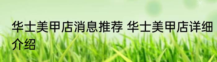 华士美甲店消息推荐 华士美甲店详细介绍