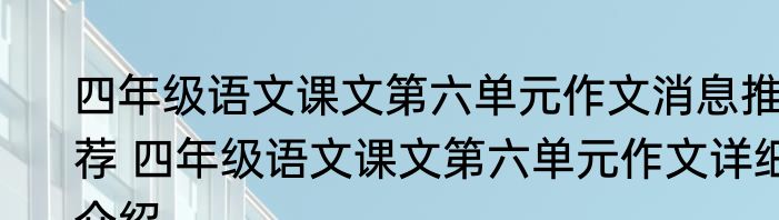 四年级语文课文第六单元作文消息推荐 四年级语文课文第六单元作文详细介绍