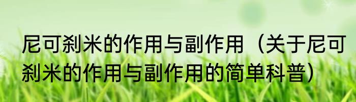 尼可刹米的作用与副作用（关于尼可刹米的作用与副作用的简单科普）