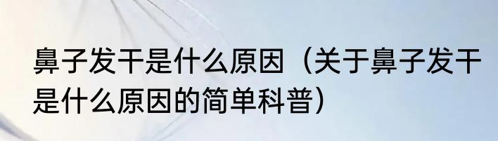 鼻子发干是什么原因（关于鼻子发干是什么原因的简单科普）