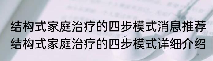 结构式家庭治疗的四步模式消息推荐 结构式家庭治疗的四步模式详细介绍