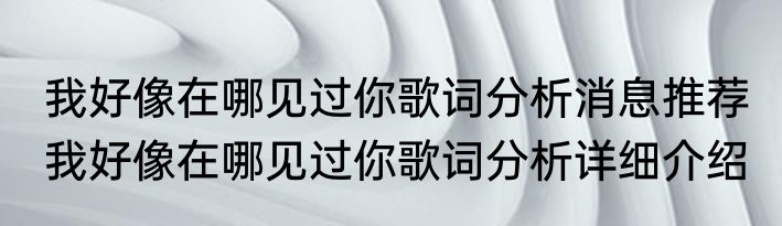 我好像在哪见过你歌词分析消息推荐 我好像在哪见过你歌词分析详细介绍